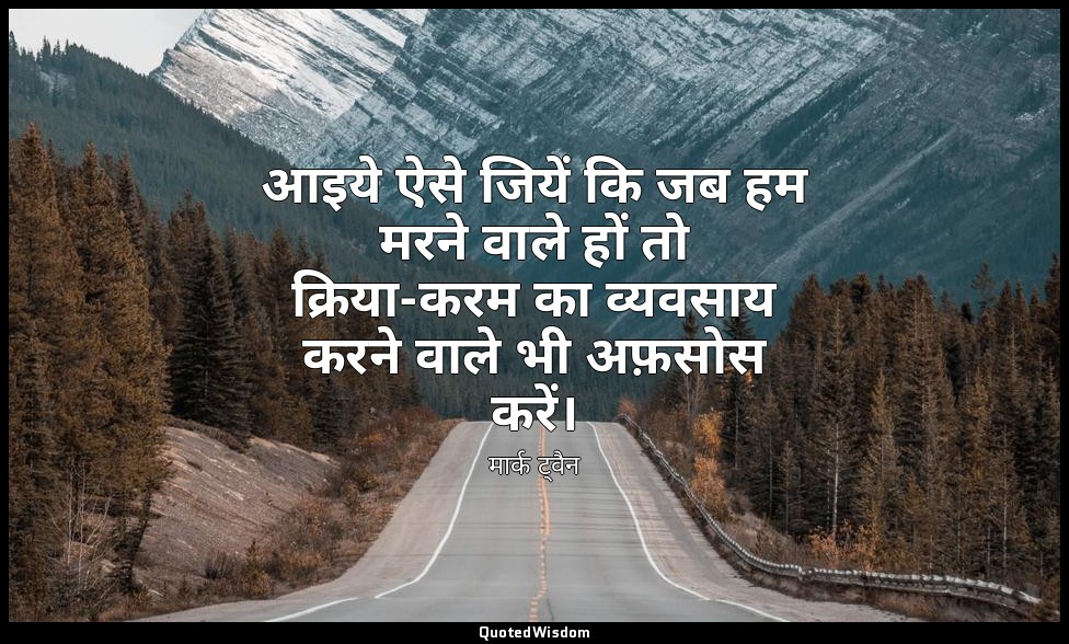 आइये ऐसे जियें कि जब हम मरने वाले हों तो क्रिया-करम का व्यवसाय करने वाले भी अफ़स — मार्क ट्वैन
