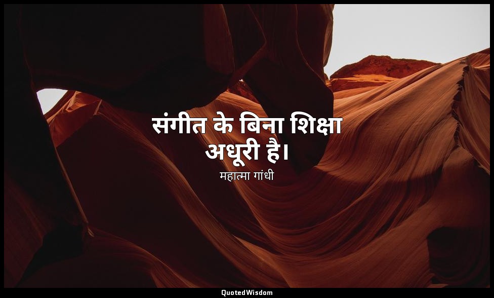 संगीत के बिना शिक्षा अधूरी है। — महात्मा गांधी