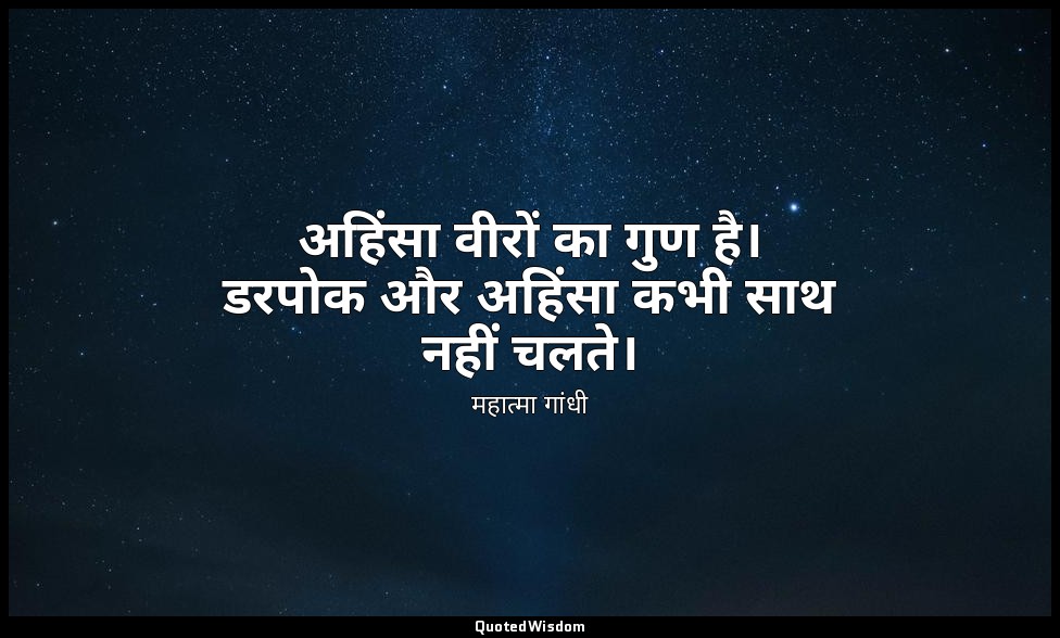 अहिंसा वीरों का गुण है। डरपोक और अहिंसा कभी साथ नहीं चलते। (स्रोत: युद्ध और अहिं — महात्मा गांधी