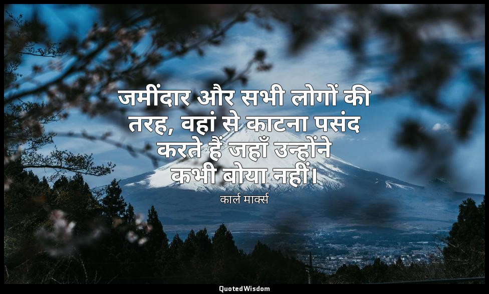 जमींदार और सभी लोगों की तरह, वहां से काटना पसंद करते हैं जहाँ उन्होंने कभी बोया  — कार्ल मार्क्स