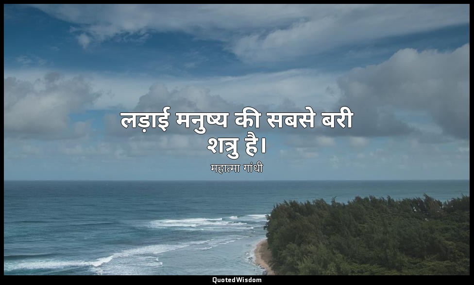 लड़ाई मनुष्य की सबसे बरी शत्रु है। — महात्मा गांधी
