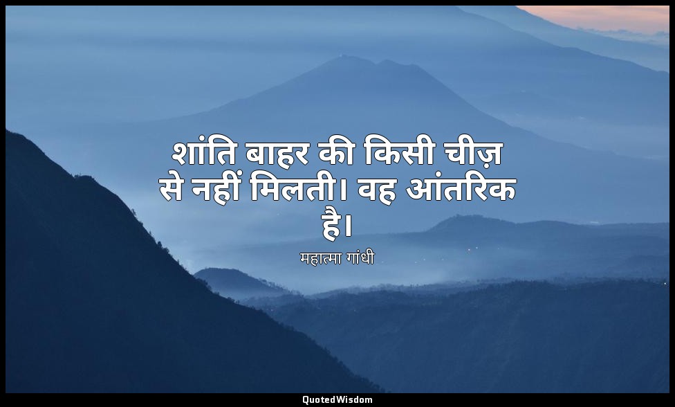 शांति बाहर की किसी चीज़ से नहीं मिलती। वह आंतरिक है। — महात्मा गांधी