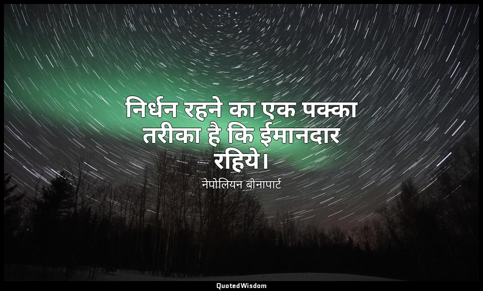 निर्धन रहने का एक पक्का तरीका है कि ईमानदार रहिये। — नेपोलियन बोनापार्ट