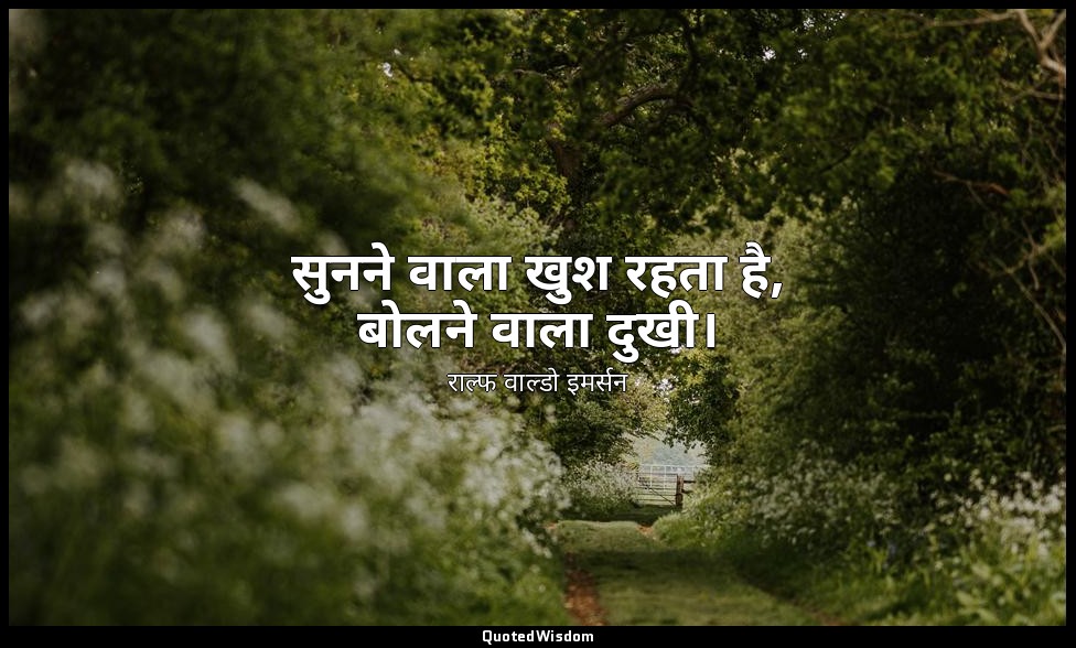 सुनने वाला खुश रहता है, बोलने वाला दुखी। — राल्फ वाल्डो इमर्सन