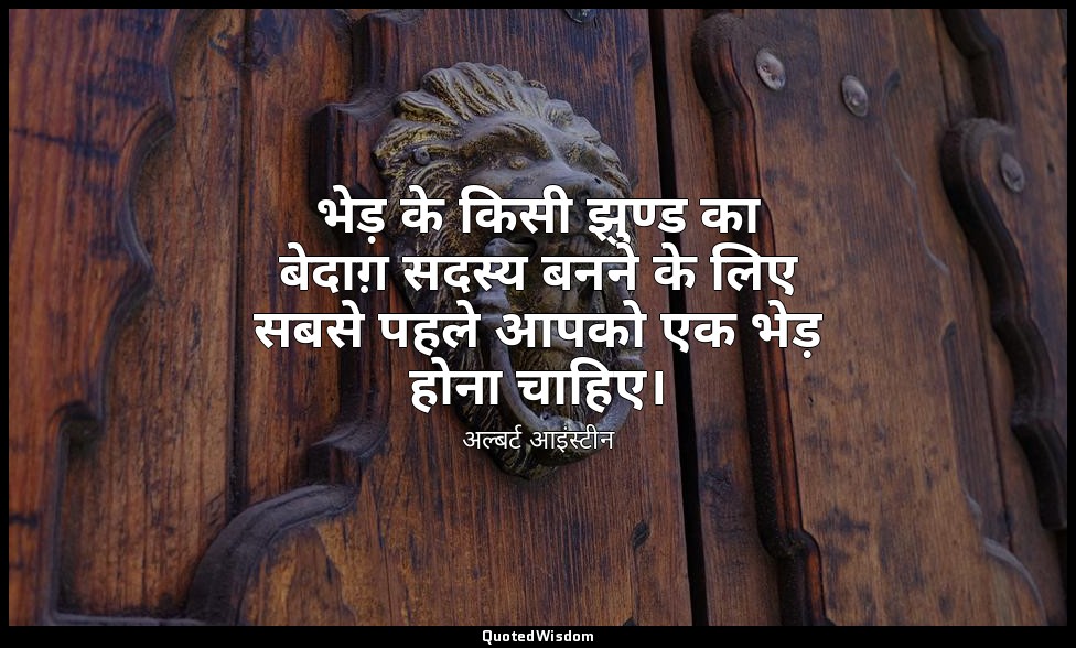 भेड़ के किसी झुण्ड का बेदाग़ सदस्य बनने के लिए सबसे पहले आपको एक भेड़ होना चाहिए — अल्बर्ट आइंस्टीन
