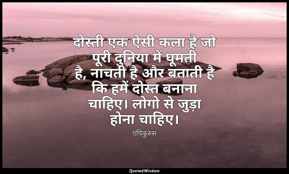 दोस्ती एक ऐसी कला है जो पूरी दुनिया में घूमती है, नाचती है और बताती है कि हमें द — एपिकुरुस