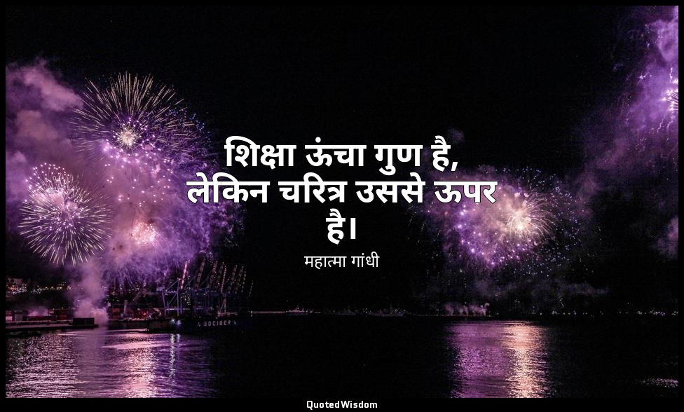 शिक्षा ऊंचा गुण है, लेकिन चरित्र उससे ऊपर है। — महात्मा गांधी