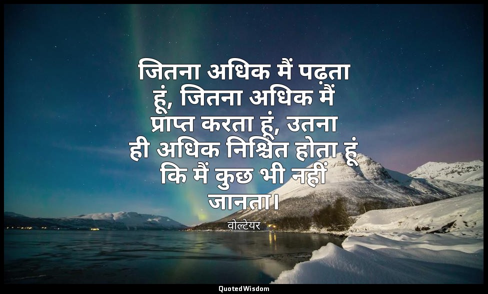 जितना अधिक मैं पढ़ता हूं, जितना अधिक मैं प्राप्त करता हूं, उतना ही अधिक निश्चित  — वोल्टेयर