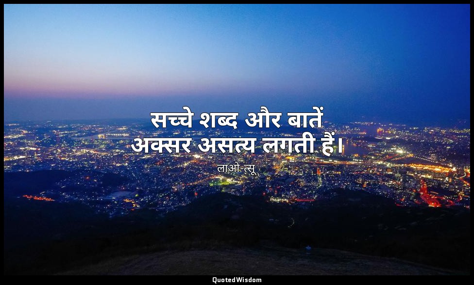 सच्चे शब्द और बातें अक्सर असत्य लगती हैं। — लाओ-त्सू