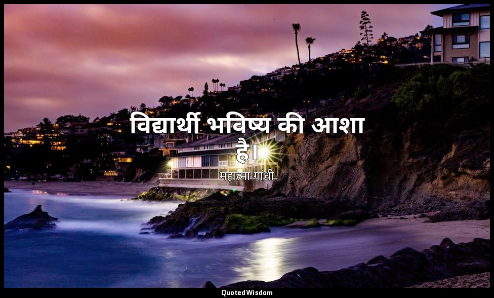 विद्यार्थी भविष्य की आशा है। — महात्मा गांधी