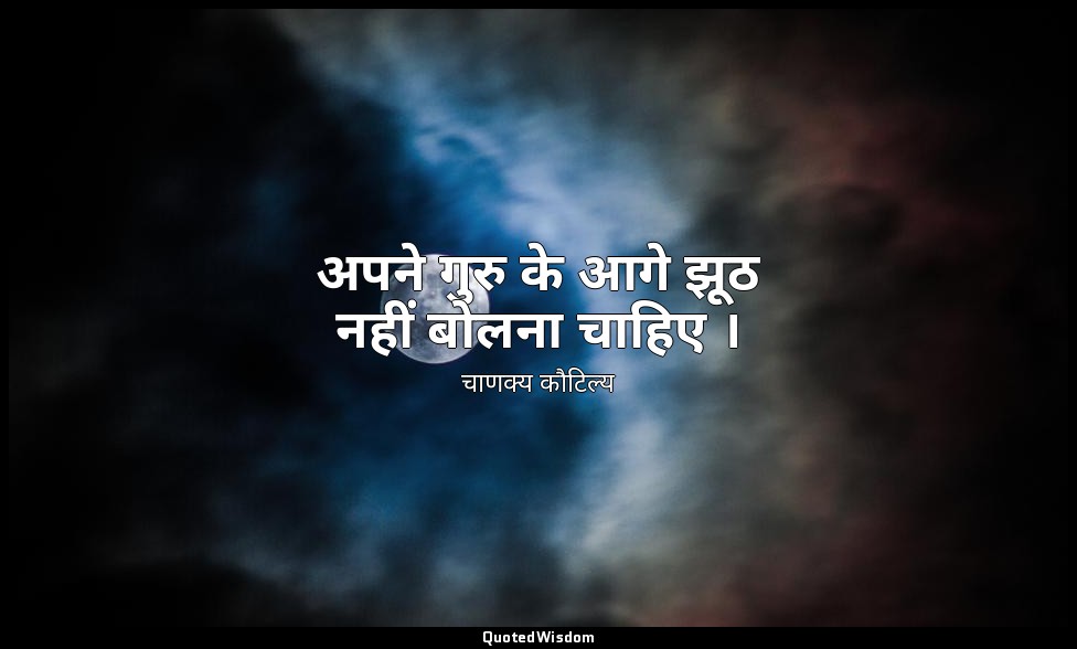 अपने गुरु के आगे झूठ नहीं बोलना चाहिए । — चाणक्य कौटिल्य
