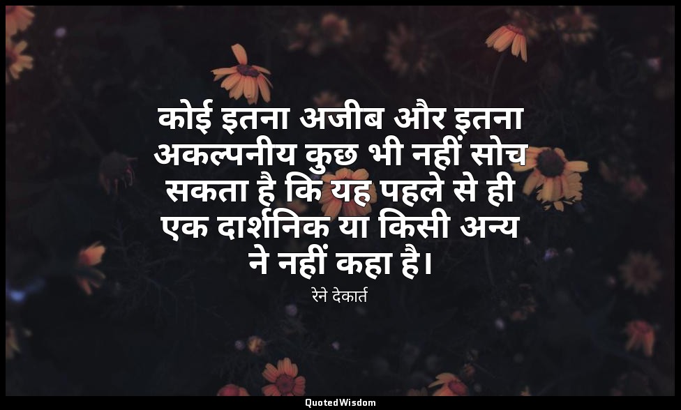 कोई इतना अजीब और इतना अकल्पनीय कुछ भी नहीं सोच सकता है कि यह पहले से ही एक दार्श — रेने देकार्त