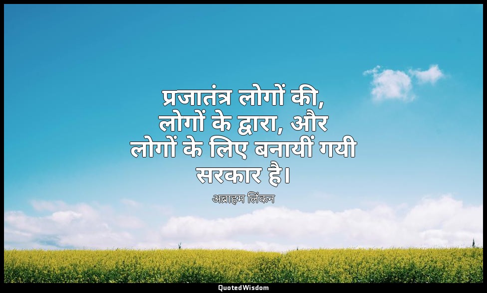प्रजातंत्र लोगों की, लोगों के द्वारा, और लोगों के लिए बनायीं गयी सरकार है। — अब्राहम लिंकन