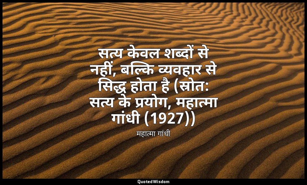 सत्य केवल शब्दों से नहीं, बल्कि व्यवहार से सिद्ध होता है (स्रोत: सत्य के प्रयोग, — महात्मा गांधी