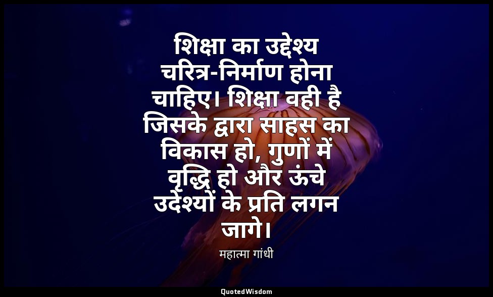 शिक्षा का उद्देश्य चरित्र-निर्माण होना चाहिए। शिक्षा वही है जिसके द्वारा साहस का — महात्मा गांधी