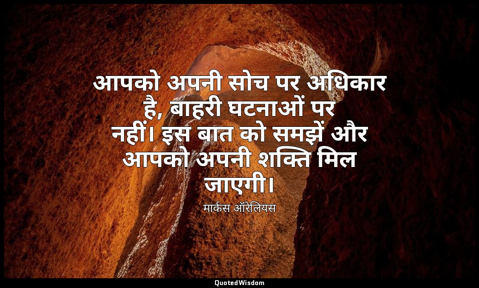 आपको अपनी सोच पर अधिकार है, बाहरी घटनाओं पर नहीं। इस बात को समझें और आपको अपनी श — मार्कस ऑरेलियस