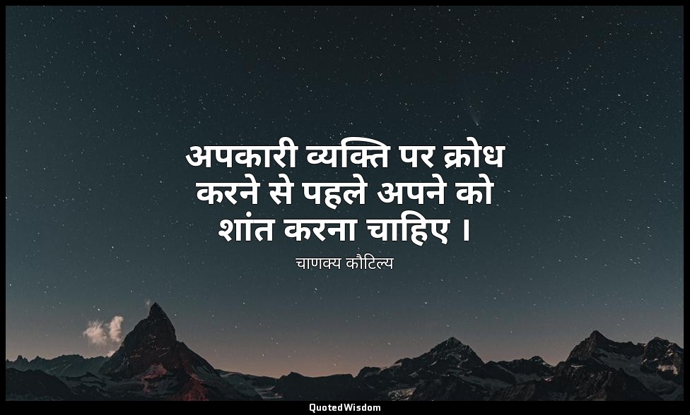 अपकारी व्यक्ति पर क्रोध करने से पहले अपने को शांत करना चाहिए । — चाणक्य कौटिल्य