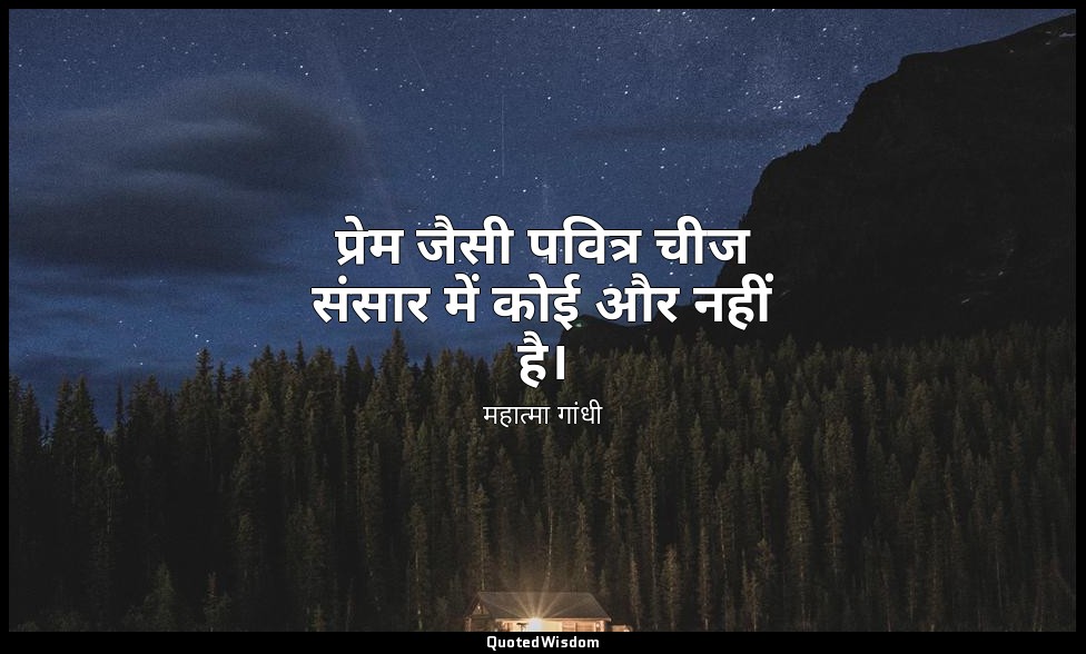 प्रेम जैसी पवित्र चीज संसार में कोई और नहीं है। — महात्मा गांधी