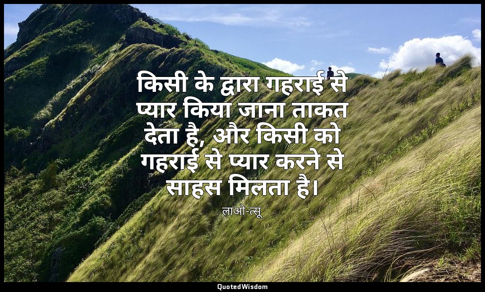 किसी के द्वारा गहराई से प्यार किया जाना ताकत देता है, और किसी को गहराई से प्यार  — लाओ-त्सू