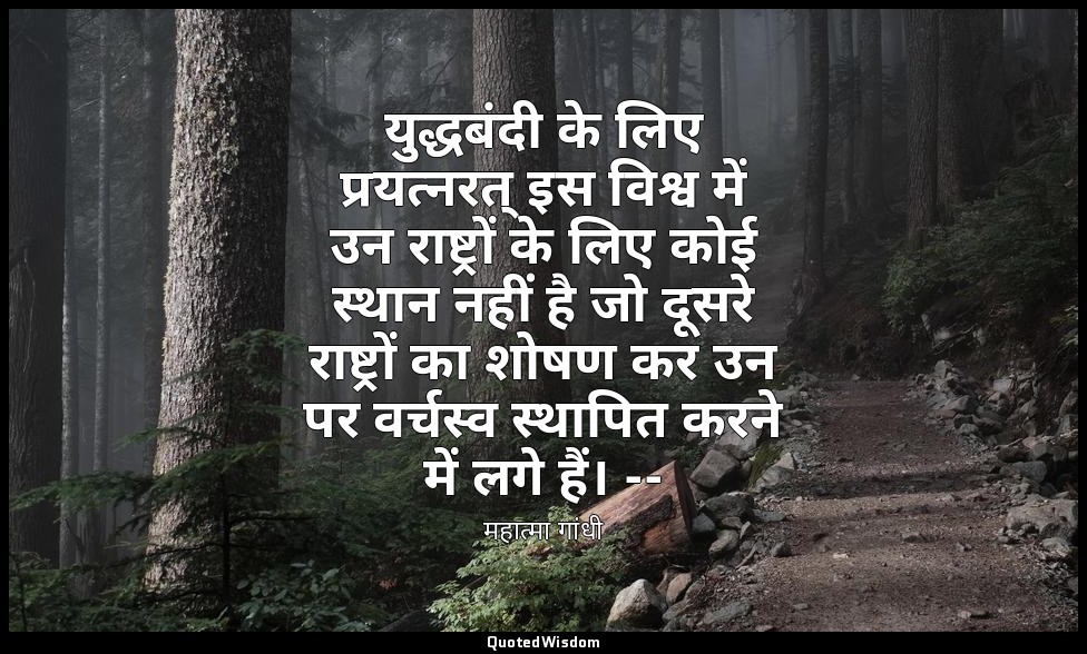 युद्धबंदी के लिए प्रयत्नरत् इस विश्व में उन राष्ट्रों के लिए कोई स्थान नहीं है ज — महात्मा गांधी