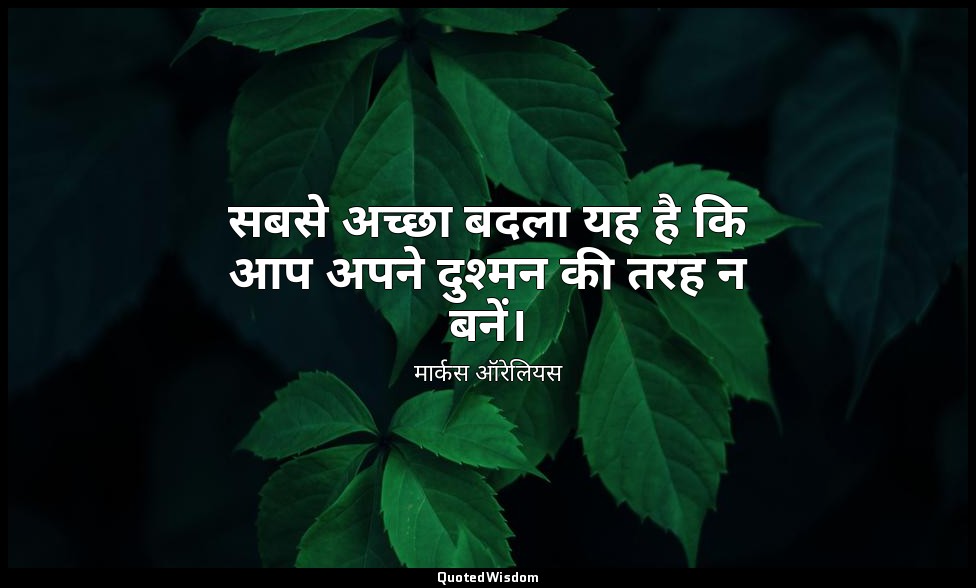 सबसे अच्छा बदला यह है कि आप अपने दुश्मन की तरह न बनें। — मार्कस ऑरेलियस