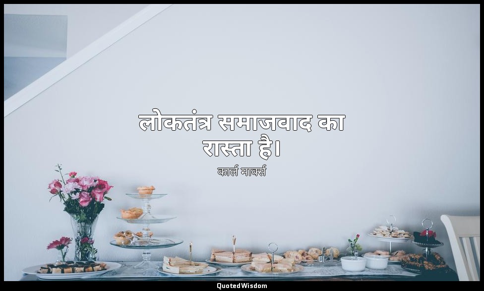 लोकतंत्र समाजवाद का रास्ता है। — कार्ल मार्क्स