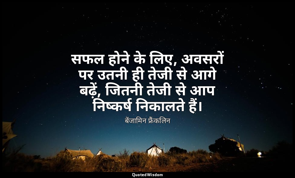 सफल होने के लिए, अवसरों पर उतनी ही तेजी से आगे बढ़ें, जितनी तेजी से आप निष्कर्ष  — बेंजामिन फ्रैंकलिन