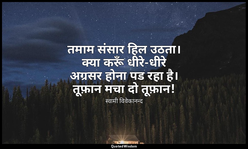 तमाम संसार हिल उठता। क्या करूँ धीरे-धीरे अग्रसर होना पड रहा है। तूफ़ान मचा दो तू — स्वामी विवेकानन्द