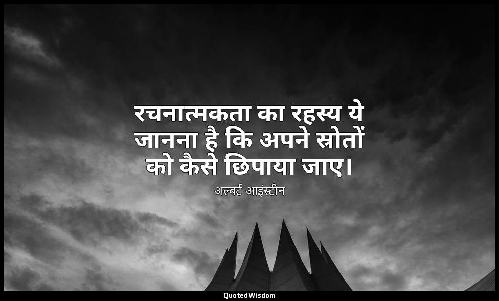 रचनात्मकता का रहस्य ये जानना है कि अपने स्रोतों को कैसे छिपाया जाए। — अल्बर्ट आइंस्टीन