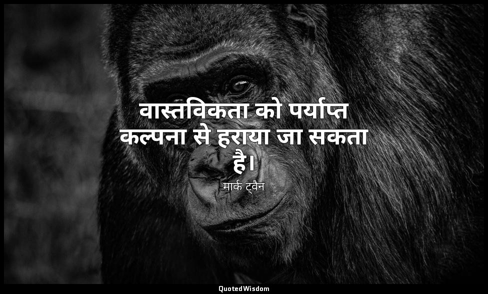 वास्तविकता को पर्याप्त कल्पना से हराया जा सकता है। — मार्क ट्वैन