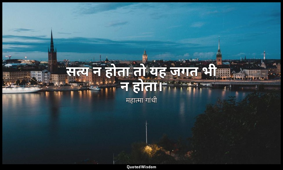 सत्य न होता तो यह जगत भी न होता। — महात्मा गांधी