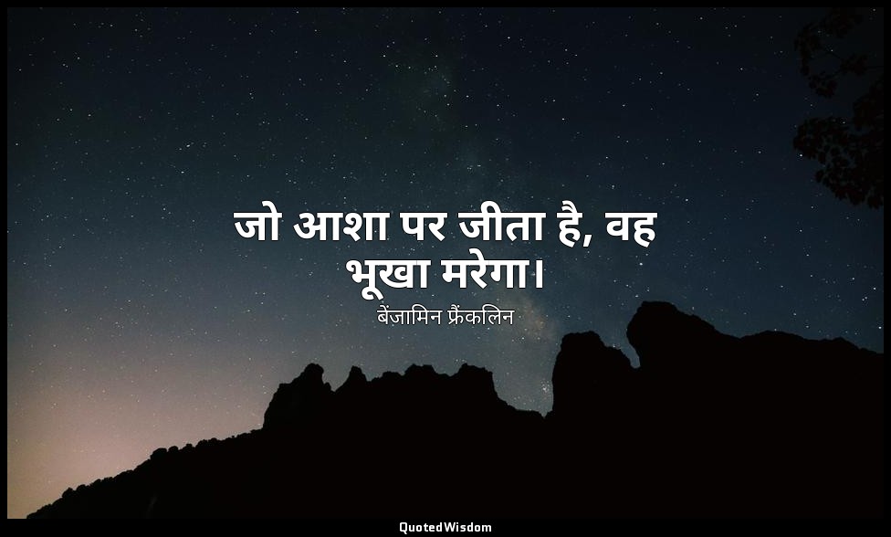 जो आशा पर जीता है, वह भूखा मरेगा। — बेंजामिन फ्रैंकलिन