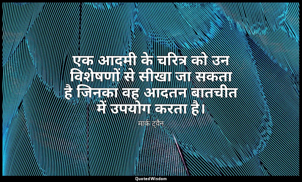 एक आदमी के चरित्र को उन विशेषणों से सीखा जा सकता है जिनका वह आदतन बातचीत में उपय — मार्क ट्वैन