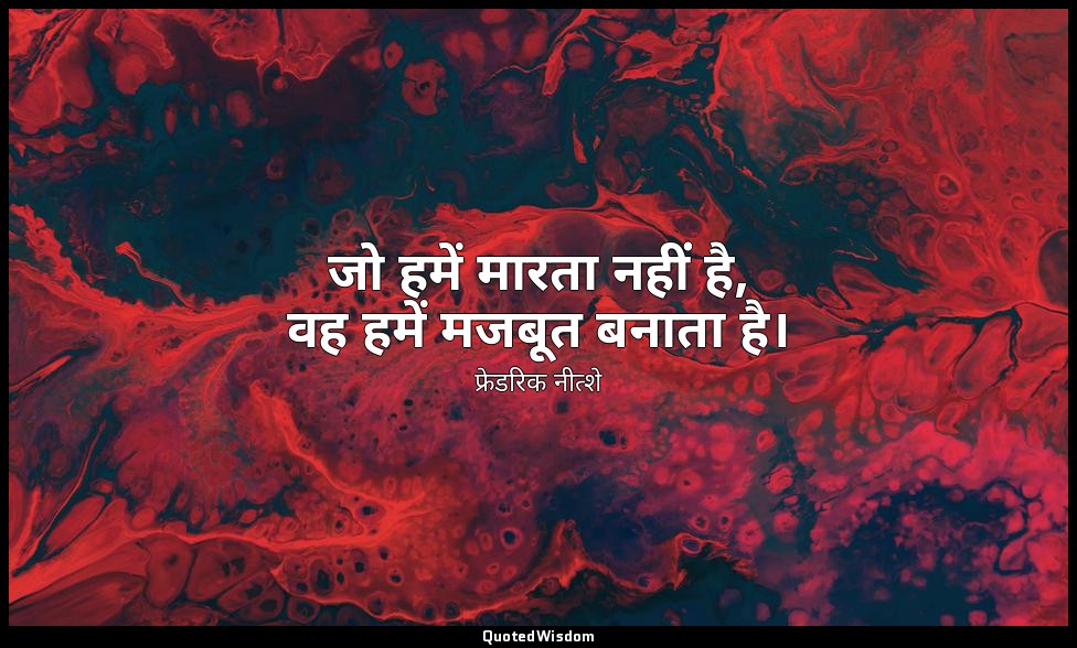 जो हमें मारता नहीं है, वह हमें मजबूत बनाता है। — फ्रेडरिक नीत्शे