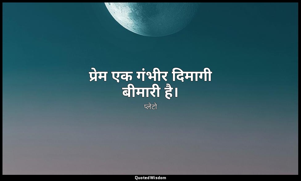 प्रेम एक गंभीर दिमागी बीमारी है। — प्लेटो