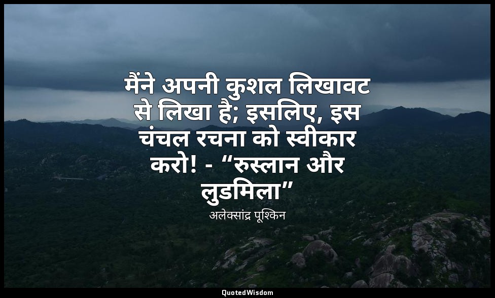 मैंने अपनी कुशल लिखावट से लिखा है; इसलिए, इस चंचल रचना को स्वीकार करो! - “रुस्ला — अलेक्सांद्र पूश्किन