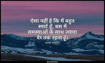 ऐसा नहीं है कि मैं बहुत स्मार्ट हूँ, बस मैं समस्याओं के साथ ज्यादा देर तक रहता ह — अल्बर्ट आइंस्टीन