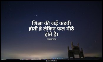 शिक्षा की जड़ें कड़वी होती है लेकिन फल मीठे होते है। — अरिस्टोटल
