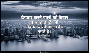इंतजार करने वालो को केवल प्राप्त होता है, जो मेहनत करने वाले छोड़ जाते है। — अब्राहम लिंकन