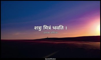 शत्रुः मित्रं भवति । — चाणक्य कौटिल्य