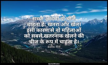 सच्चा आदमी दो चीजें चाहता है: खतरा और खेल। इसी कारण से वो महिलाओं को सबसे खतरनाक — फ्रेडरिक नीत्शे