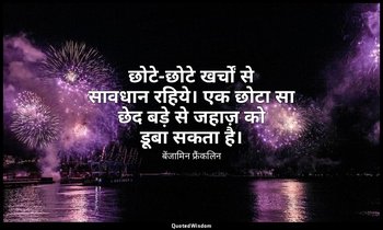 छोटे-छोटे खर्चों से सावधान रहिये। एक छोटा सा छेद बड़े से जहाज़ को डूबा सकता है। — बेंजामिन फ्रैंकलिन