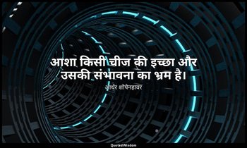 आशा किसी चीज की इच्छा और उसकी संभावना का भ्रम है। — आर्थर शोपेनहावर