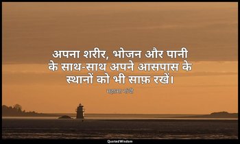 अपना शरीर, भोजन और पानी के साथ-साथ अपने आसपास के स्थानों को भी साफ़ रखें। — महात्मा गांधी