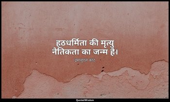हठधर्मिता की मृत्यु नैतिकता का जन्म है। — इमानुएल कांट
