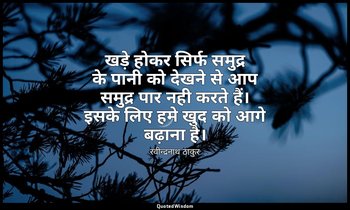 खड़े होकर सिर्फ समुद्र के पानी को देखने से आप समुद्र पार नही करते हैं। इसके लिए  — रवीन्द्रनाथ ठाकुर