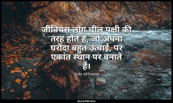जीनियस लोग चील पक्षी की तरह होते हैं, जो अपना घरौंदा बहुत ऊंचाई, पर एकांत स्थान  — आर्थर शोपेनहावर