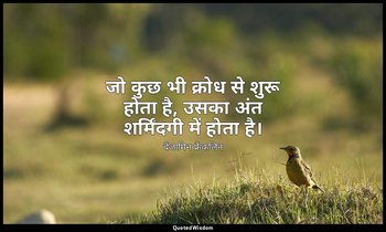 जो कुछ भी क्रोध से शुरू होता है, उसका अंत शर्मिंदगी में होता है। — बेंजामिन फ्रैंकलिन