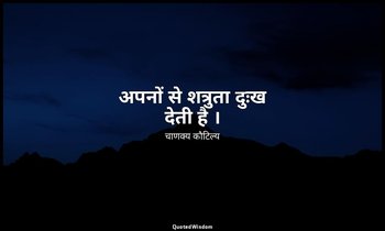 अपनों से शत्रुता दुःख देती है । — चाणक्य कौटिल्य