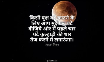 किसी वृक्ष को काटने के लिए आप मुझे छः घंटे दीजिये और मैं पहले चार घंटे कुल्हाड़ी — अब्राहम लिंकन